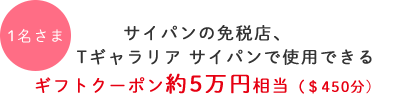1名さま サイパンの免税店、Tギャラリア サイパンで使用できるギフトクーポン約5万円相当($450分)
